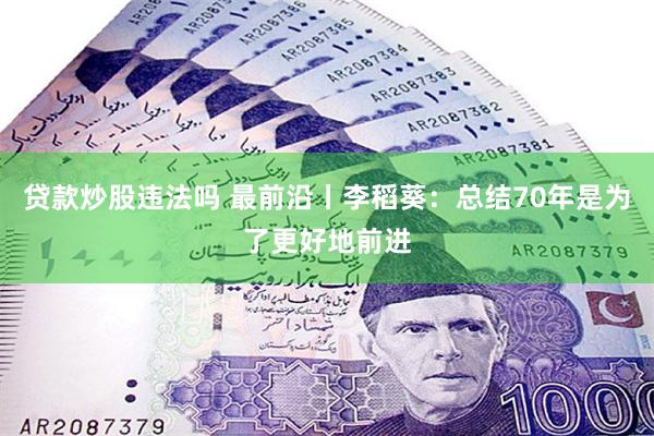 贷款炒股违法吗 最前沿丨李稻葵：总结70年是为了更好地前进