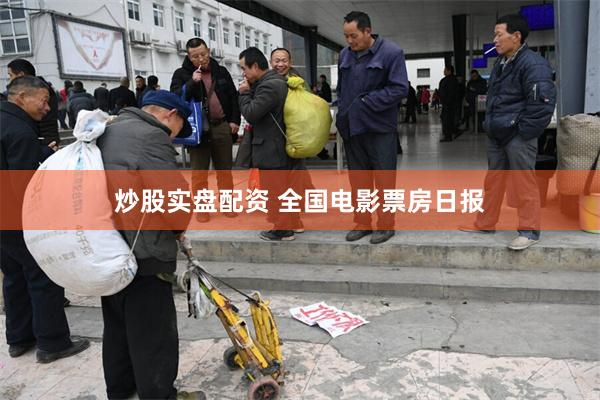 炒股实盘配资 全国电影票房日报