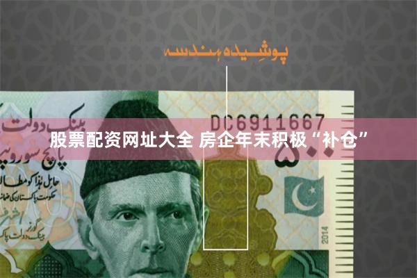 股票配资网址大全 房企年末积极“补仓”